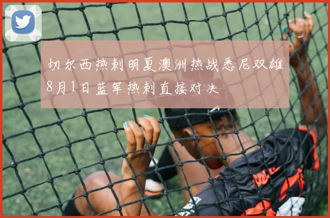 切尔西热刺明夏澳洲热战悉尼双雄8月1日蓝军热刺直接对决